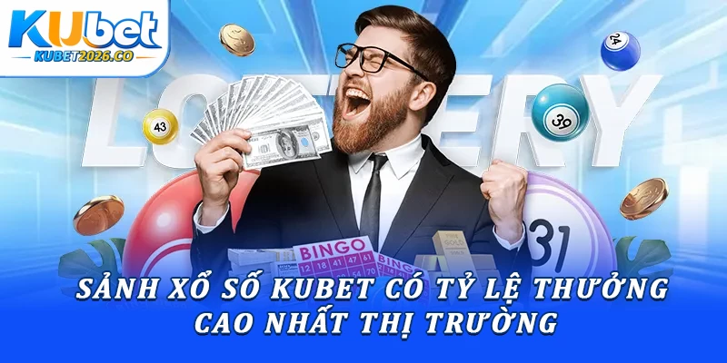 Sảnh Xổ số Kubet có tỷ lệ thưởng cao nhất thị trường