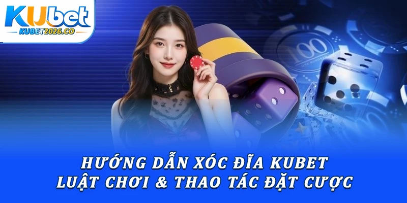 Hướng Dẫn Xóc Đĩa Kubet: Luật Chơi & Thao Tác Đặt Cược